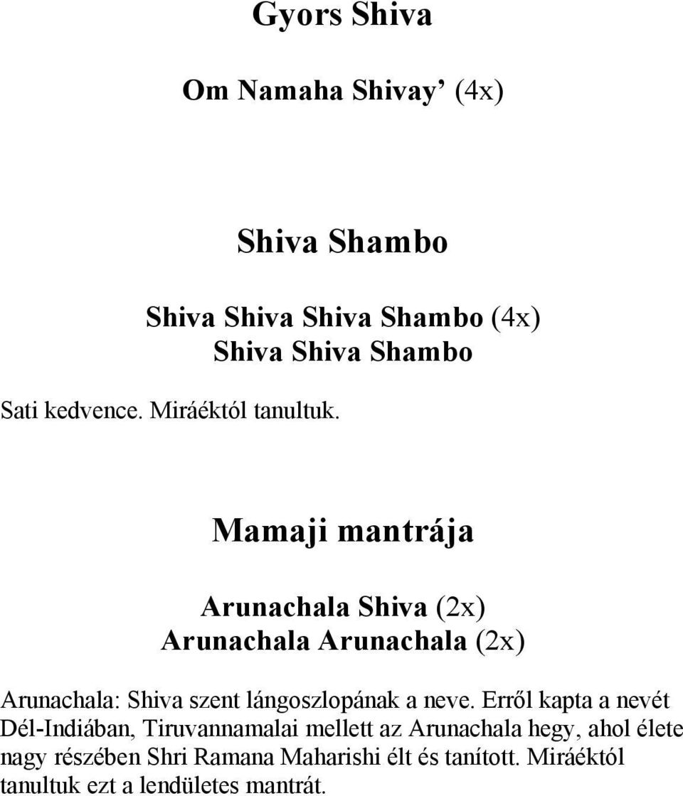 Mamaji mantrája Arunachala Shiva (2x) Arunachala Arunachala (2x) Arunachala: Shiva szent lángoszlopának a
