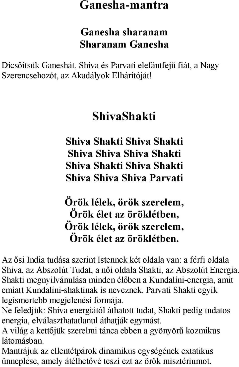 élet az öröklétben. Az ősi India tudása szerint Istennek két oldala van: a férfi oldala Shiva, az Abszolút Tudat, a női oldala Shakti, az Abszolút Energia.
