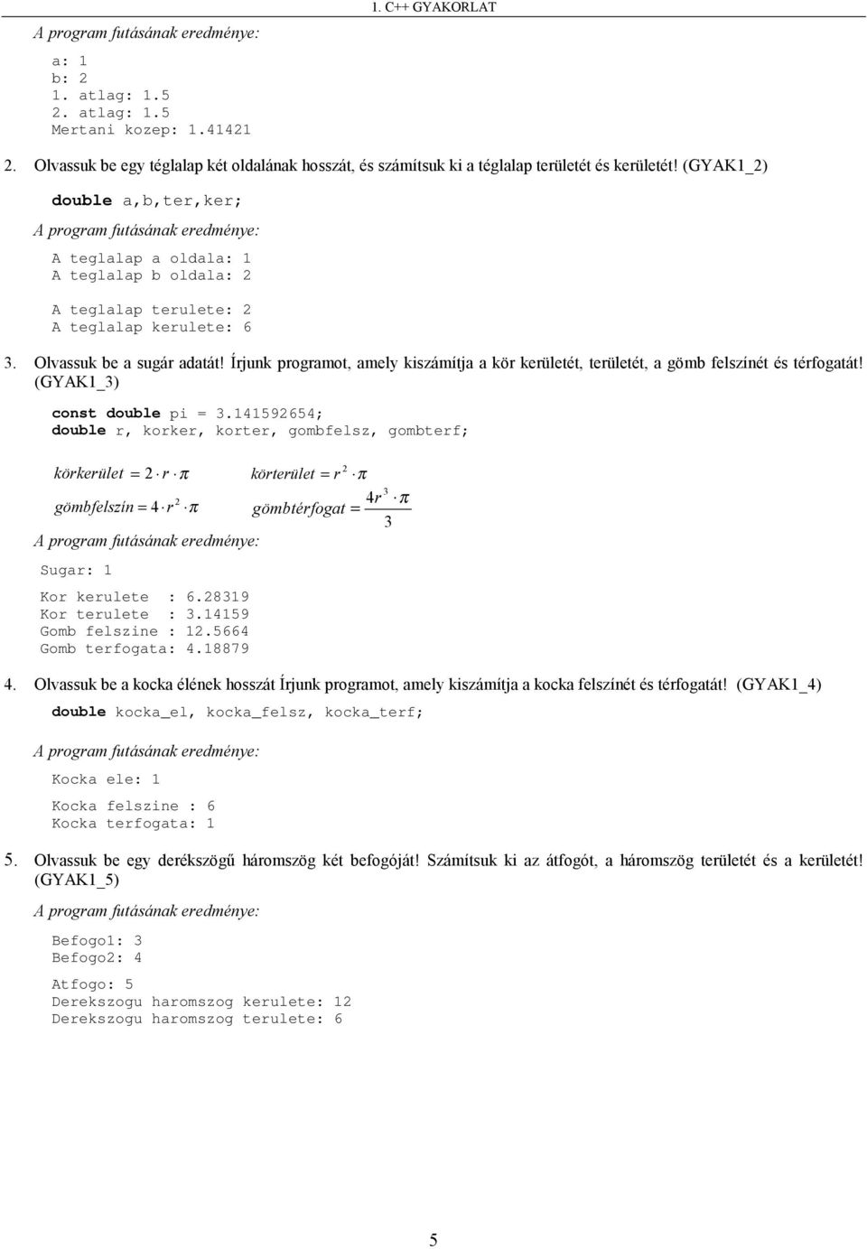 Írjunk programot, amely kiszámítja a kör kerületét, területét, a gömb felszínét és térfogatát! (GYAK1_3) const double pi = 3.