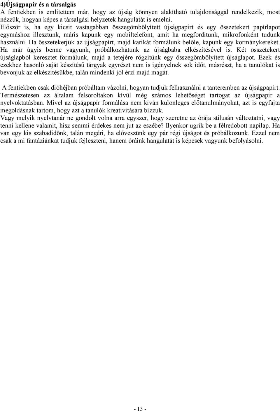 használni. Ha összetekerjük az újságpapírt, majd karikát formálunk belıle, kapunk egy kormánykereket. Ha már úgyis benne vagyunk, próbálkozhatunk az újságbaba elkészítésével is.
