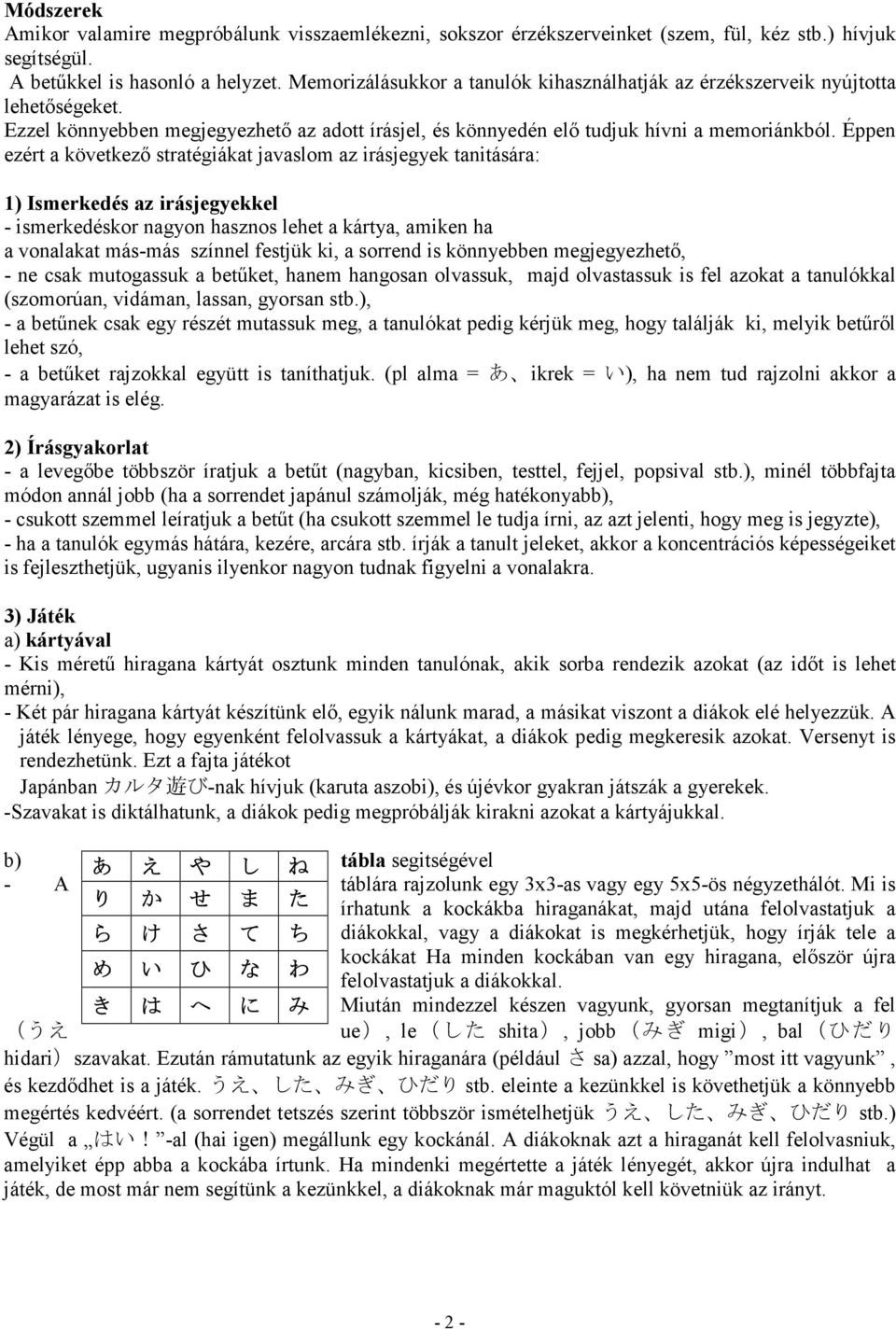 Éppen ezért a következı stratégiákat javaslom az irásjegyek tanitására: 1) Ismerkedés az irásjegyekkel - ismerkedéskor nagyon hasznos lehet a kártya, amiken ha a vonalakat más-más színnel festjük ki,