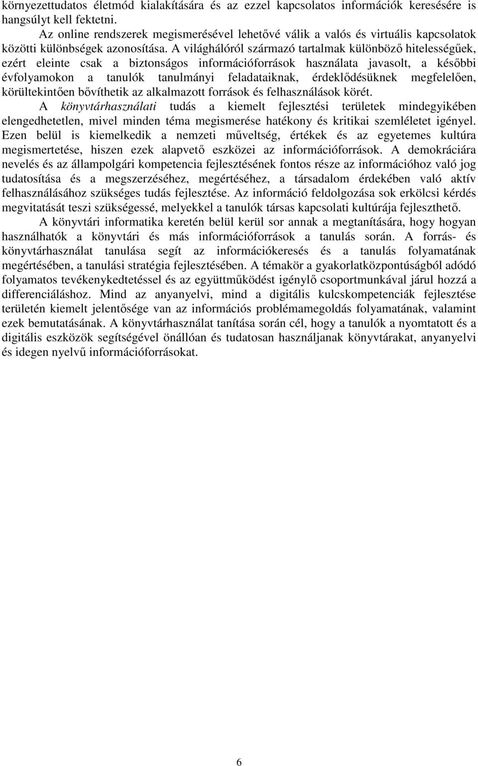 A világhálóról származó tartalmak különböző hitelességűek, ezért eleinte csak a biztonságos információforrások használata javasolt, a későbbi évfolyamokon a tanulók tanulmányi feladataiknak,