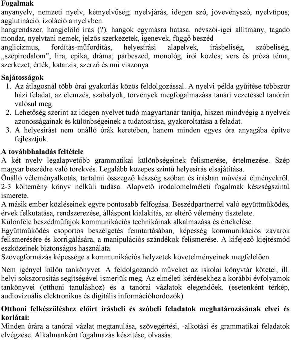 szóbeliség, szépirodalom ; líra, epika, dráma; párbeszéd, monológ, írói közlés; vers és próza téma, szerkezet, érték, katarzis, szerző és mű viszonya Sajátosságok 1.