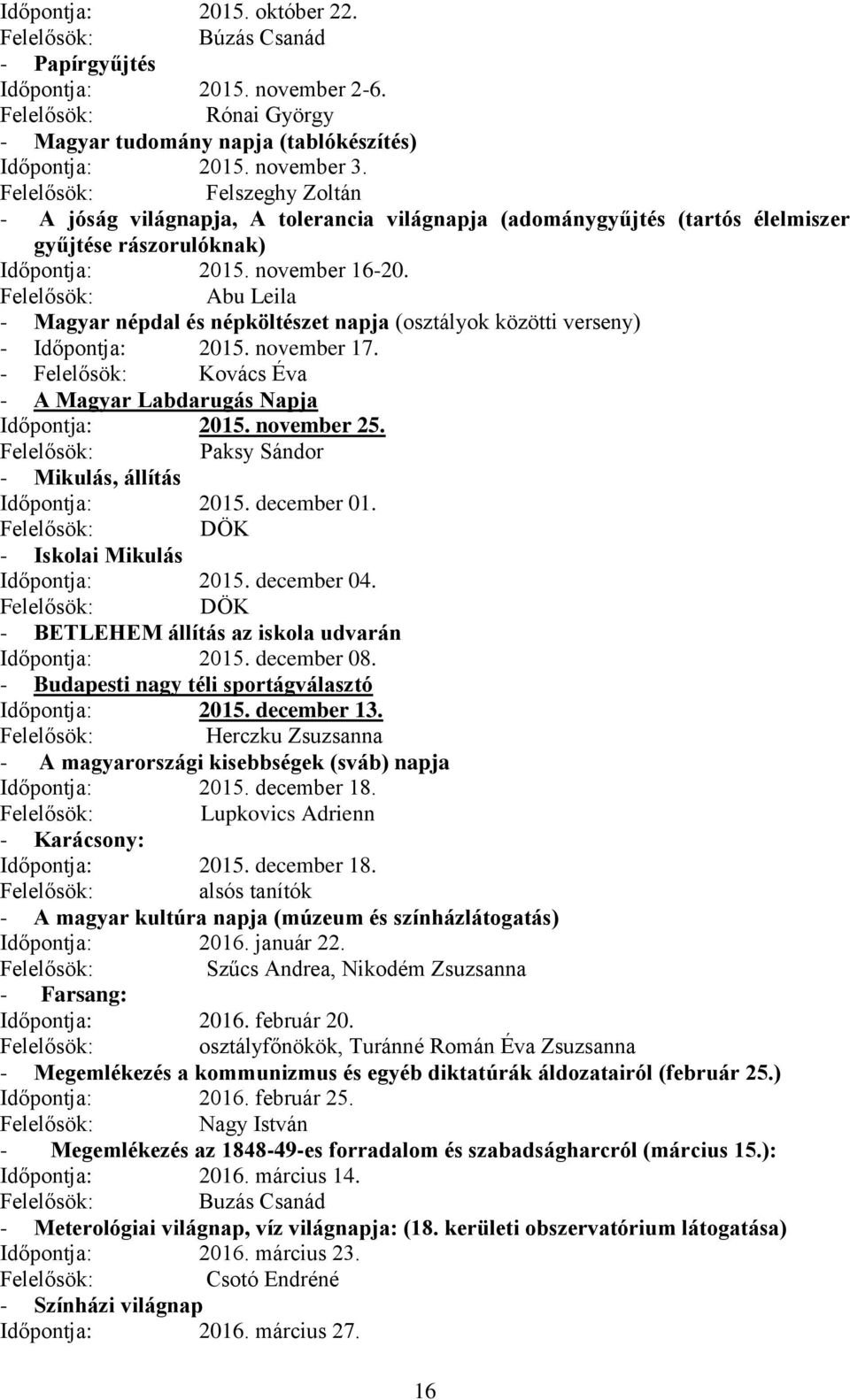 Abu Leila - Magyar népdal és népköltészet napja (osztályok közötti verseny) - Időpontja: 2015. november 17. - Kovács Éva - A Magyar Labdarugás Napja Időpontja: 2015. november 25.