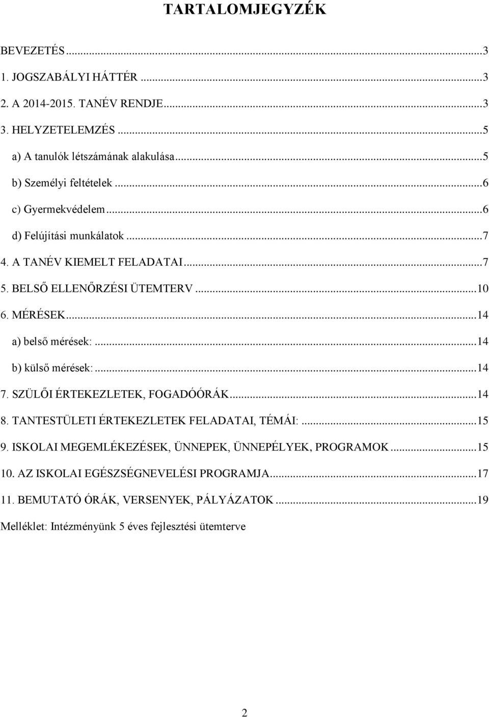 .. 14 a) belső mérések:... 14 b) külső mérések:... 14 7. SZÜLŐI ÉRTEKEZLETEK, FOGADÓÓRÁK... 14 8. TANTESTÜLETI ÉRTEKEZLETEK FELADATAI, TÉMÁI:... 15 9.