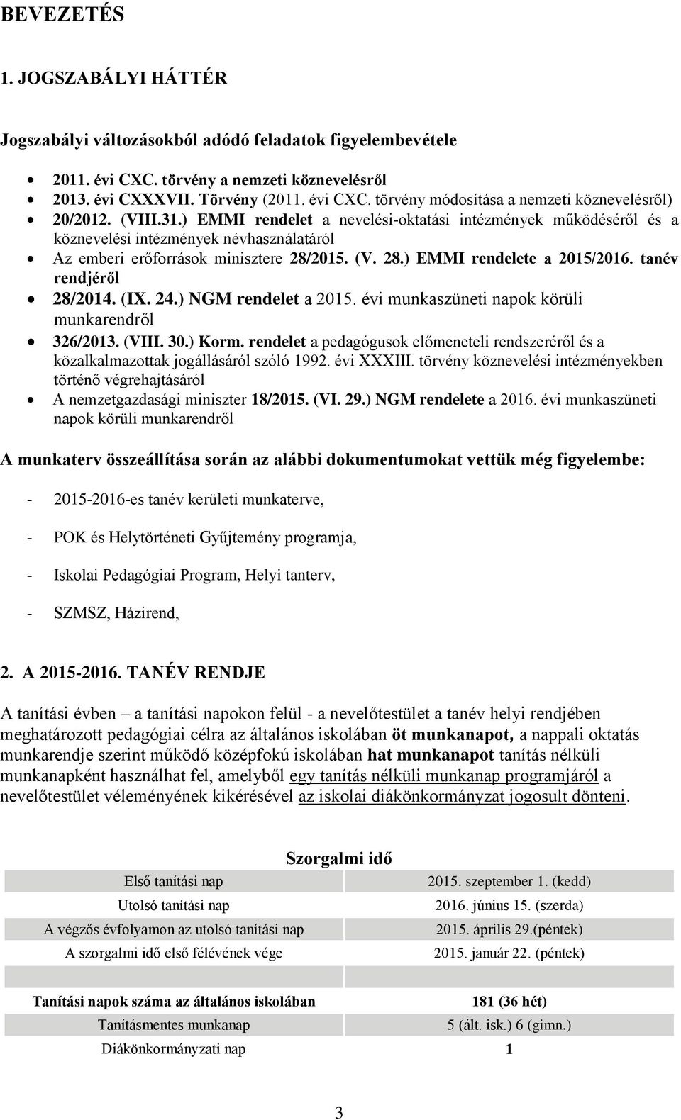 tanév rendjéről 28/2014. (IX. 24.) NGM rendelet a 2015. évi munkaszüneti napok körüli munkarendről 326/2013. (VIII. 30.) Korm.