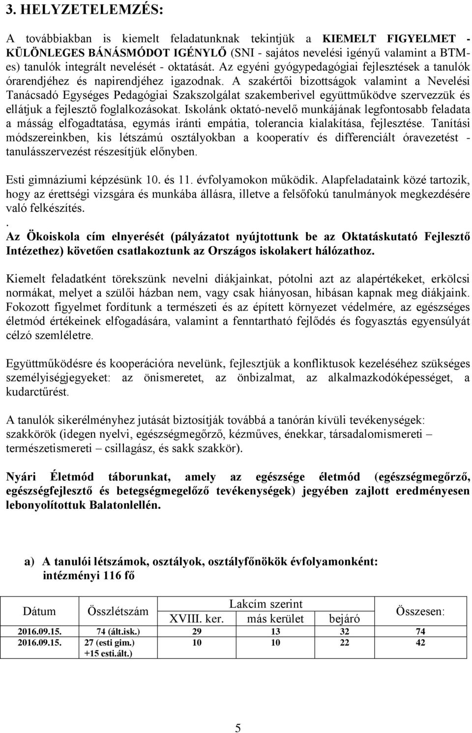 A szakértői bizottságok valamint a Nevelési Tanácsadó Egységes Pedagógiai Szakszolgálat szakemberivel együttműködve szervezzük és ellátjuk a fejlesztő foglalkozásokat.