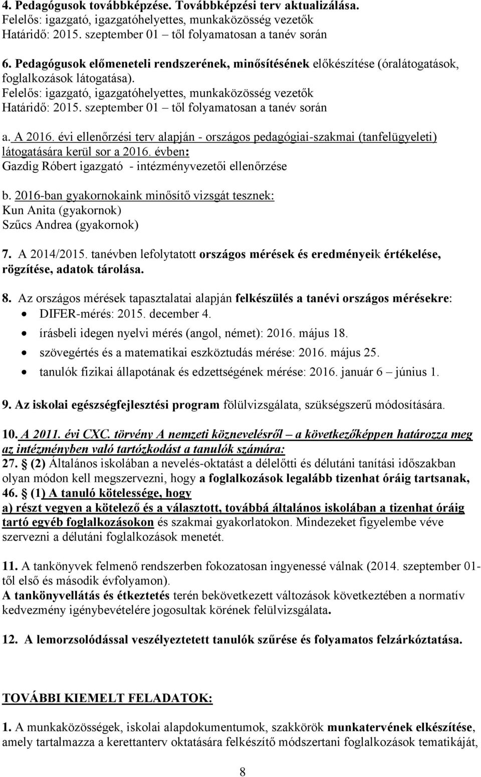 szeptember 01 től folyamatosan a tanév során a. A 2016. évi ellenőrzési terv alapján - országos pedagógiai-szakmai (tanfelügyeleti) látogatására kerül sor a 2016.