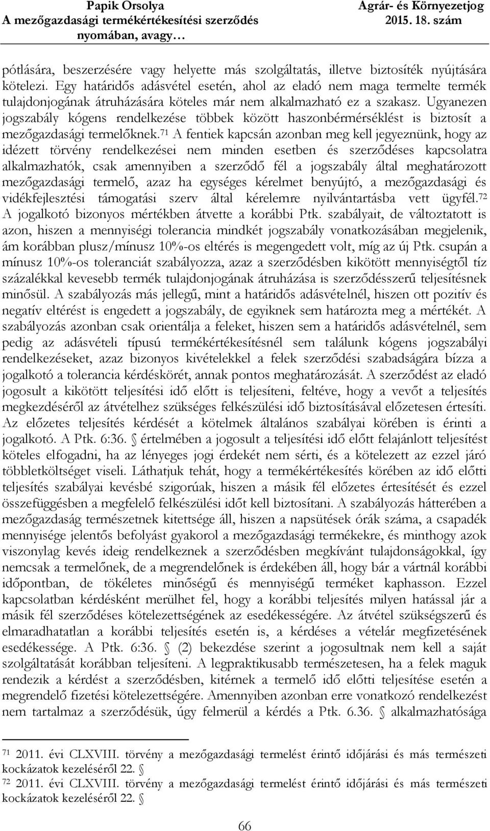 Ugyanezen jogszabály kógens rendelkezése többek között haszonbérmérséklést is biztosít a mezőgazdasági termelőknek.