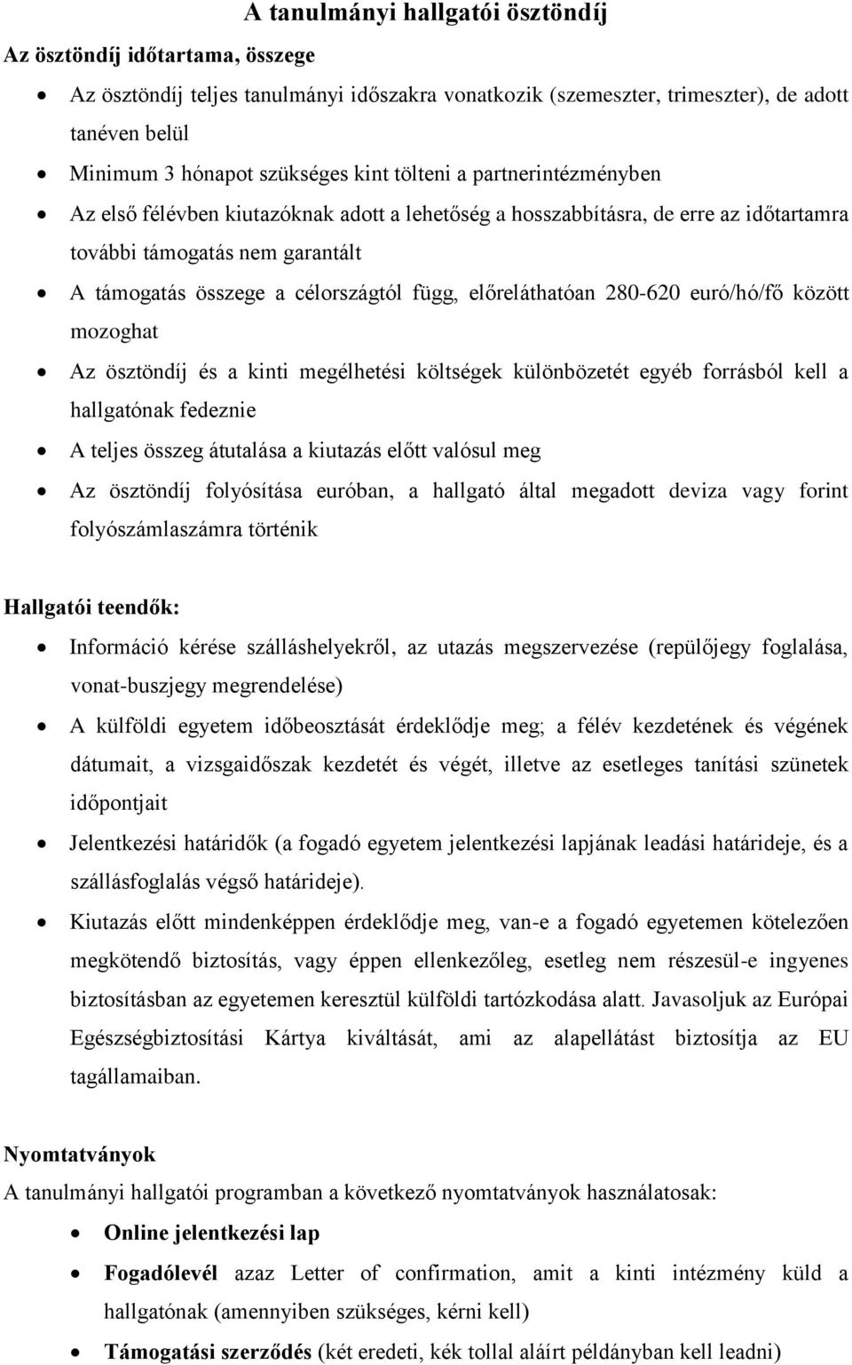 előreláthatóan 280-620 euró/hó/fő között mozoghat Az ösztöndíj és a kinti megélhetési költségek különbözetét egyéb forrásból kell a hallgatónak fedeznie A teljes összeg átutalása a kiutazás előtt