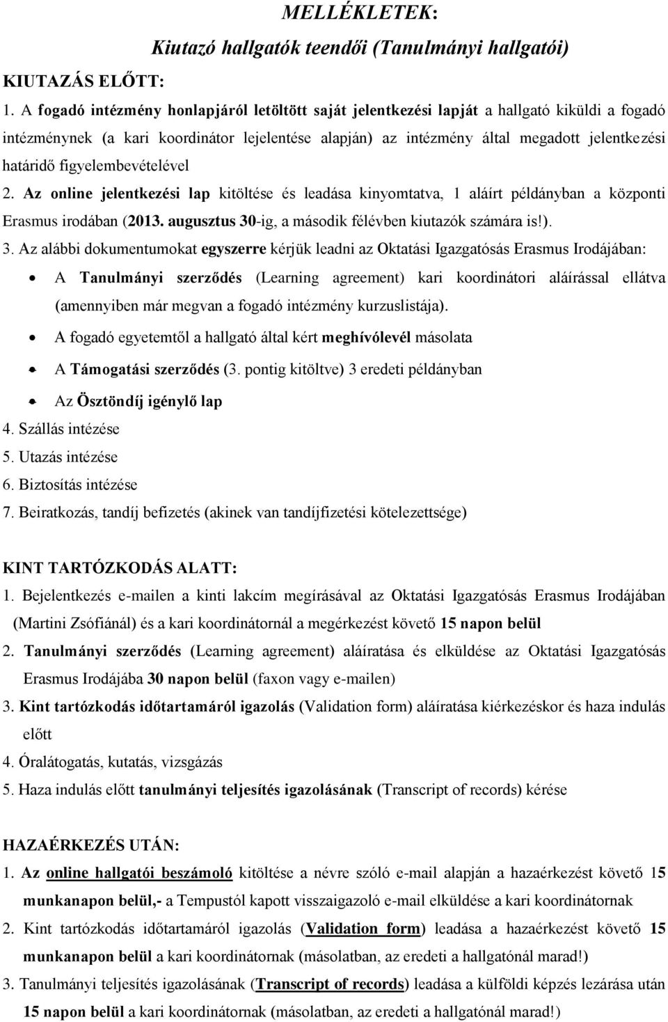 figyelembevételével 2. Az online jelentkezési lap kitöltése és leadása kinyomtatva, 1 aláírt példányban a központi Erasmus irodában (2013. augusztus 30