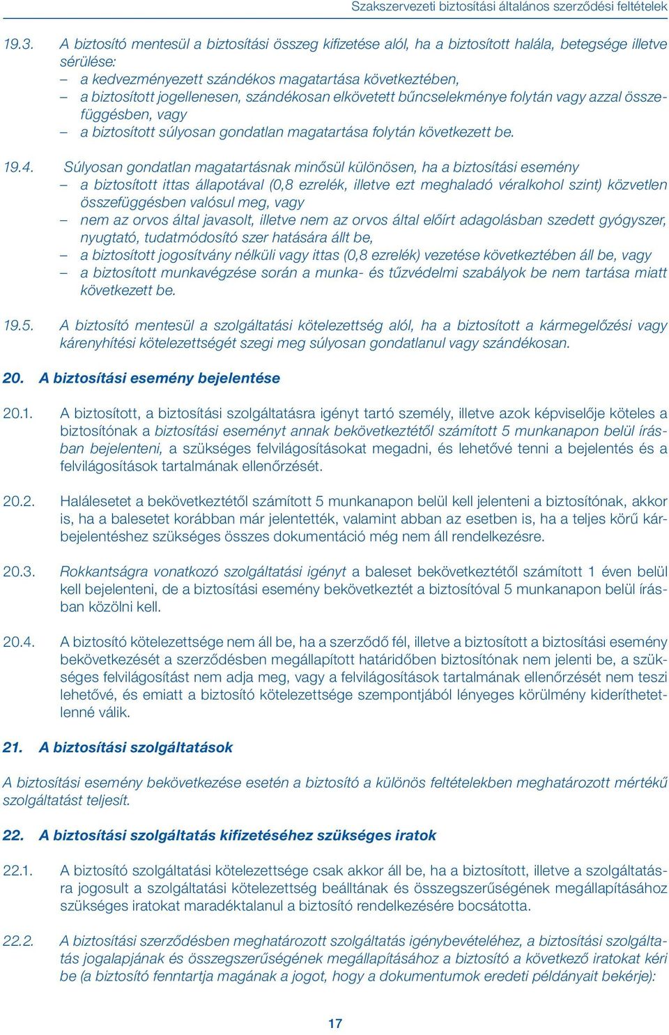 szándékosan elkövetett bűncselekménye folytán vagy azzal összefüggésben, vagy a biztosított súlyosan gondatlan magatartása folytán következett be. 19.4.