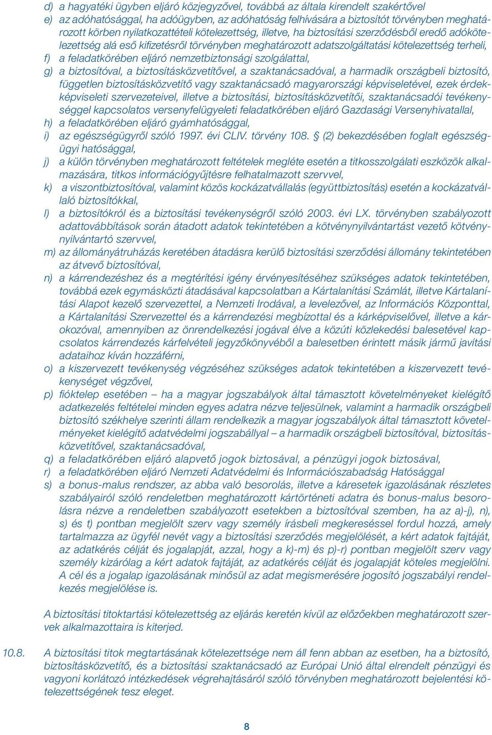 eljáró nemzetbiztonsági szolgálattal, g) a biztosítóval, a biztosításközvetítővel, a szaktanácsadóval, a harmadik országbeli biztosító, független biztosításközvetítő vagy szaktanácsadó magyarországi
