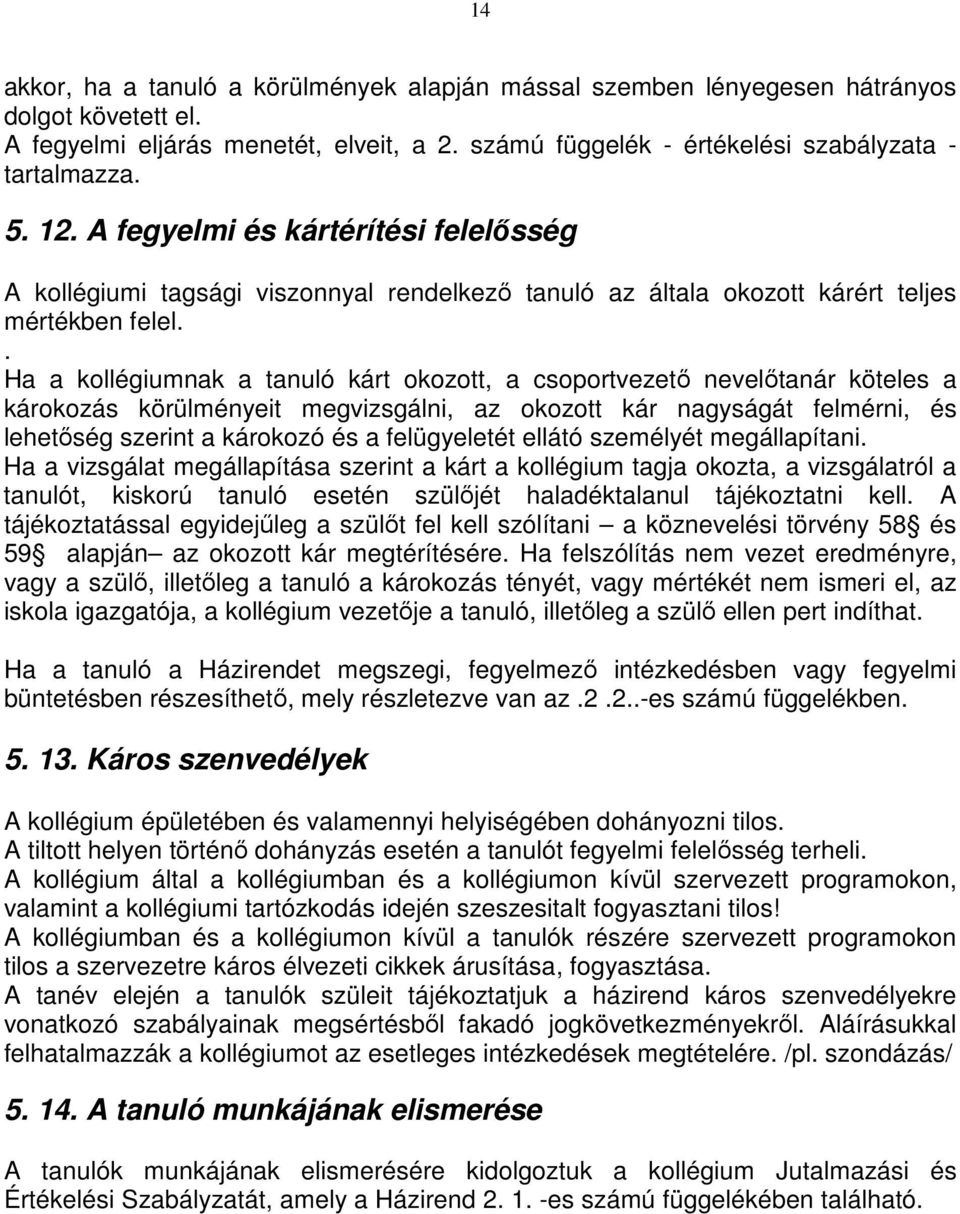 . Ha a kollégiumnak a tanuló kárt okozott, a csoportvezető nevelőtanár köteles a károkozás körülményeit megvizsgálni, az okozott kár nagyságát felmérni, és lehetőség szerint a károkozó és a