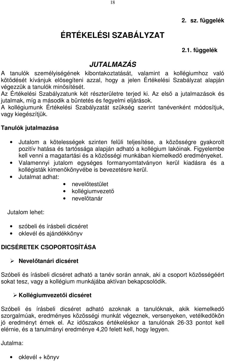 Az első a jutalmazások és jutalmak, míg a második a büntetés és fegyelmi eljárások. A kollégiumunk Értékelési Szabályzatát szükség szerint tanévenként módosítjuk, vagy kiegészítjük.