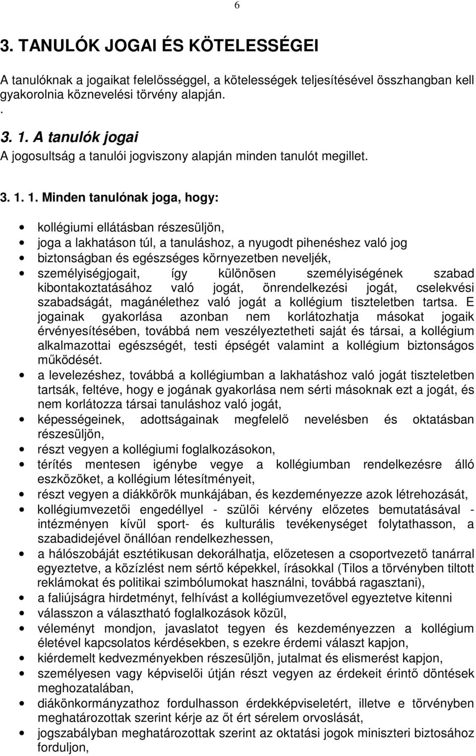 1. Minden tanulónak joga, hogy: kollégiumi ellátásban részesüljön, joga a lakhatáson túl, a tanuláshoz, a nyugodt pihenéshez való jog biztonságban és egészséges környezetben neveljék,