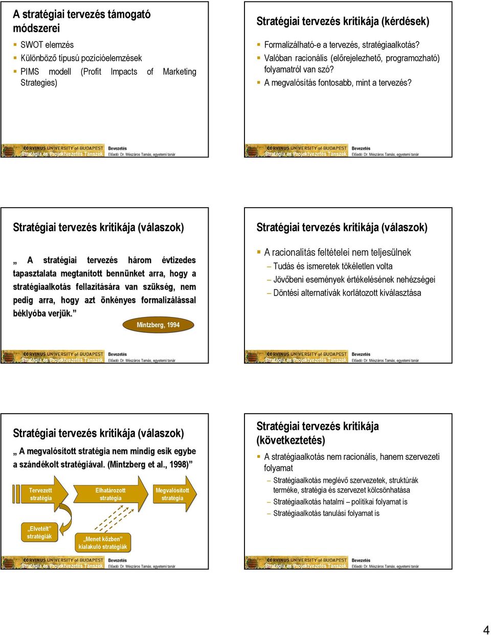 Stratégiai tervezés kritikája (válaszok) A stratégiai tervezés s három h évtizedes tapasztalata megtanított tott bennünket nket arra, hogy a stratégiaalkot giaalkotás s fellazítására van szüks kség,