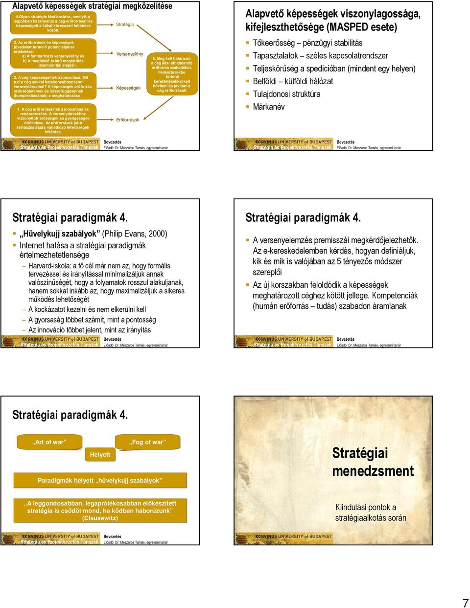 feltételek között. 3. Az erőforrások és képességek jövedelemtermelő potenciáljának értékelése: a) A fenntartható versenyelőny és b) A megfelelő szintű megtérülés szempontjai alapján. 2.