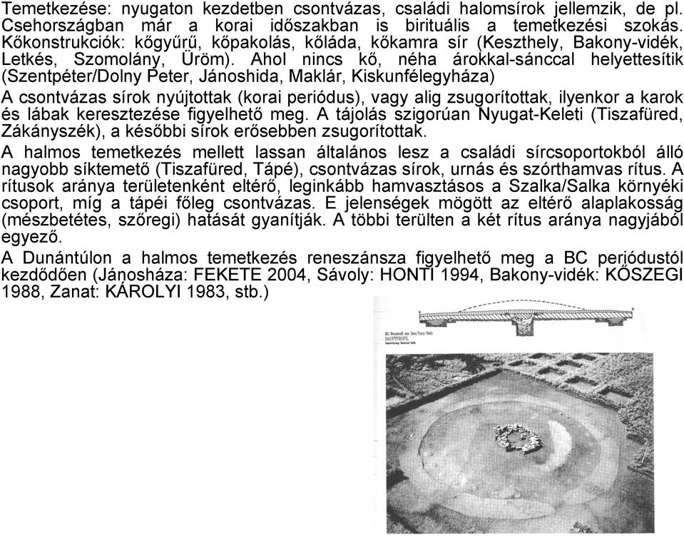 Ahol nincs kő, néha árokkal-sánccal helyettesítik (Szentpéter/Dolny Peter, Jánoshida, Maklár, Kiskunfélegyháza) A csontvázas sírok nyújtottak (korai periódus), vagy alig zsugorítottak, ilyenkor a