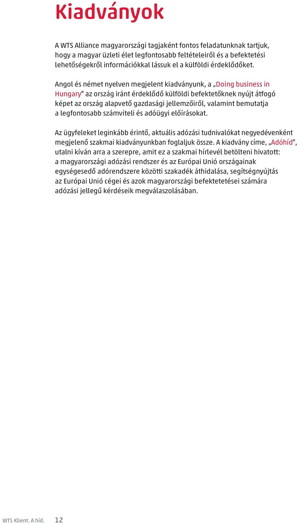 Angol és német nyelven megjelent kiadványunk, a Doing business in Hungary" az ország iránt érdeklődő külföldi befektetőknek nyújt átfogó képet az ország alapvető gazdasági jellemzőiről, valamint