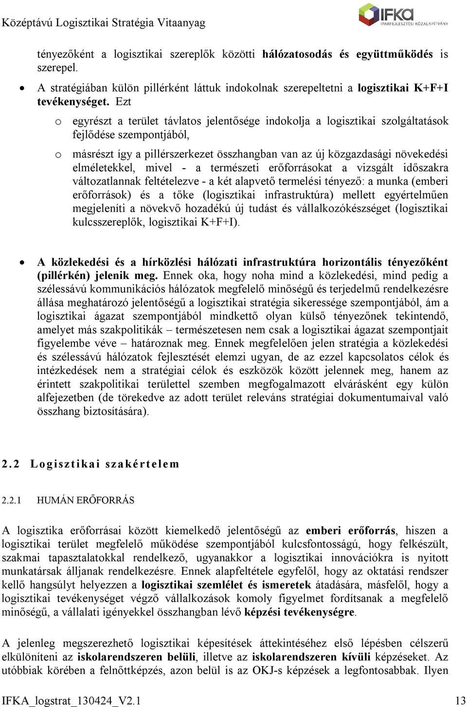 elméletekkel, mivel - a természeti erőforrásokat a vizsgált időszakra változatlannak feltételezve - a két alapvető termelési tényező: a munka (emberi erőforrások) és a tőke (logisztikai