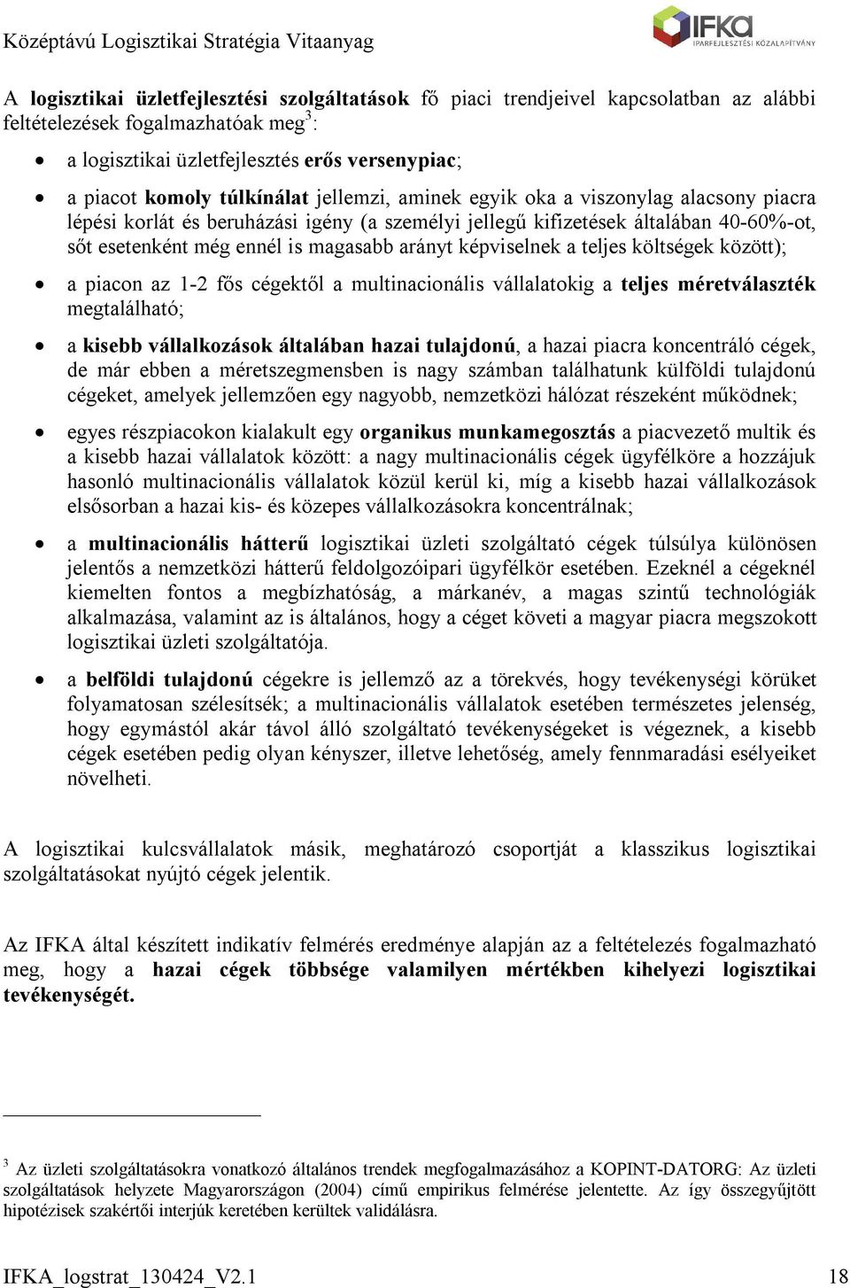 képviselnek a teljes költségek között); a piacon az 1-2 fős cégektől a multinacionális vállalatokig a teljes méretválaszték megtalálható; a kisebb vállalkozások általában hazai tulajdonú, a hazai