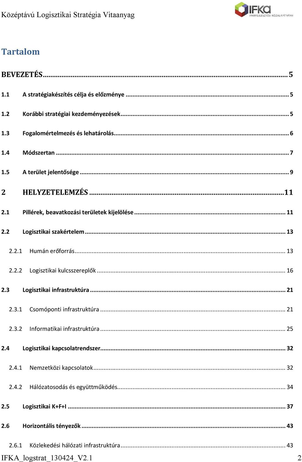 .. 16 2.3 Logisztikai infrastruktúra... 21 2.3.1 Csomóponti infrastruktúra... 21 2.3.2 Informatikai infrastruktúra... 25 2.4 Logisztikai kapcsolatrendszer... 32 2.4.1 Nemzetközi kapcsolatok.