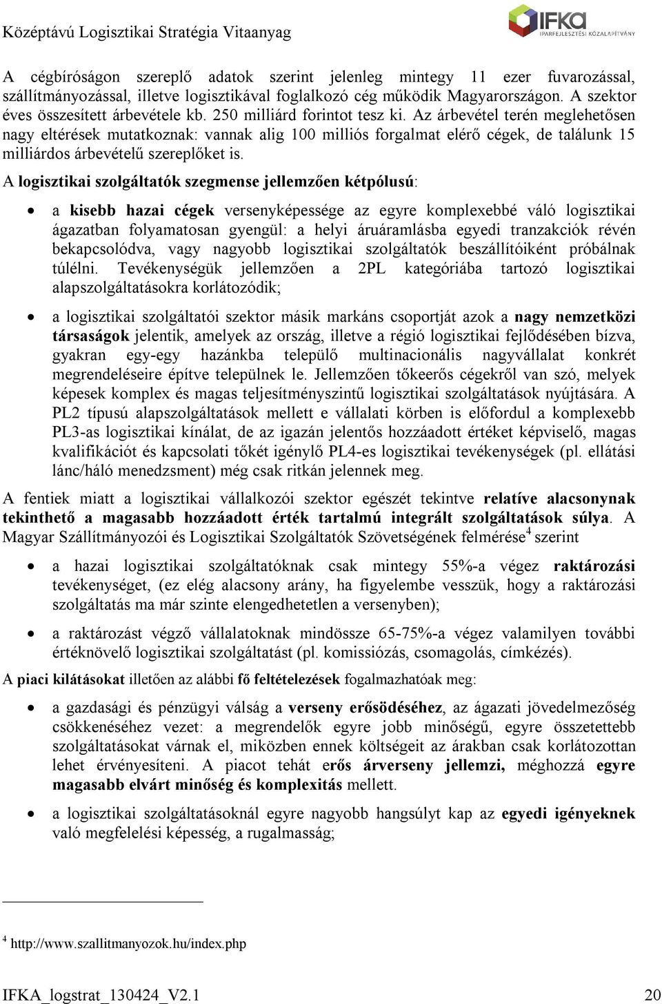 A logisztikai szolgáltatók szegmense jellemzően kétpólusú: a kisebb hazai cégek versenyképessége az egyre komplexebbé váló logisztikai ágazatban folyamatosan gyengül: a helyi áruáramlásba egyedi