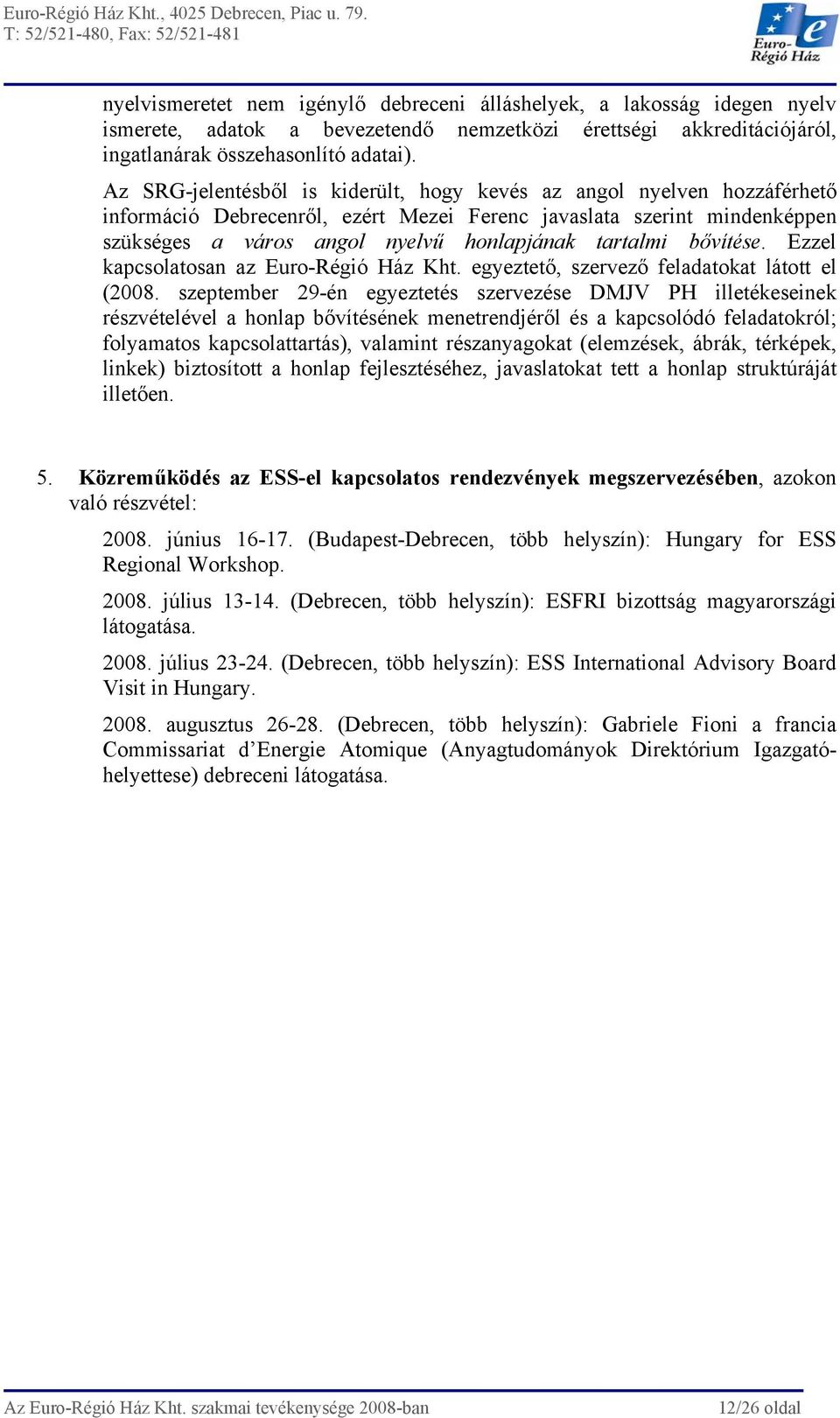 bővítése. Ezzel kapcsolatosan az Euro-Régió Ház Kht. egyeztető, szervező feladatokat látott el (2008.
