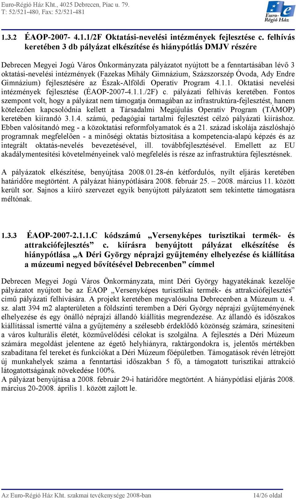 Mihály Gimnázium, Százszorszép Óvoda, Ady Endre Gimnázium) fejlesztésére az Észak-Alföldi Operatív Program 4.1.1. Oktatási nevelési intézmények fejlesztése (ÉAOP-2007-4.1.1./2F) c.