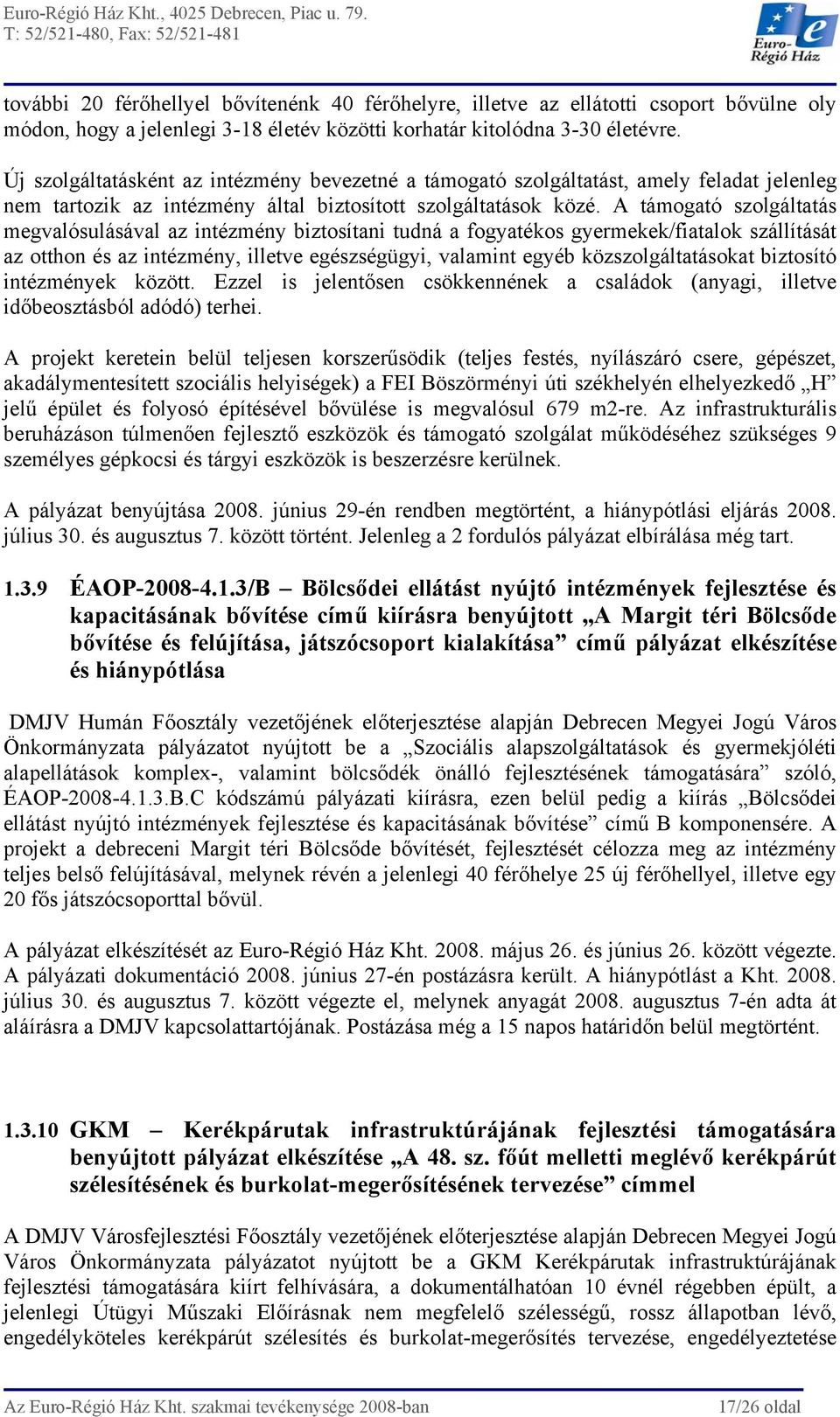 A támogató szolgáltatás megvalósulásával az intézmény biztosítani tudná a fogyatékos gyermekek/fiatalok szállítását az otthon és az intézmény, illetve egészségügyi, valamint egyéb közszolgáltatásokat