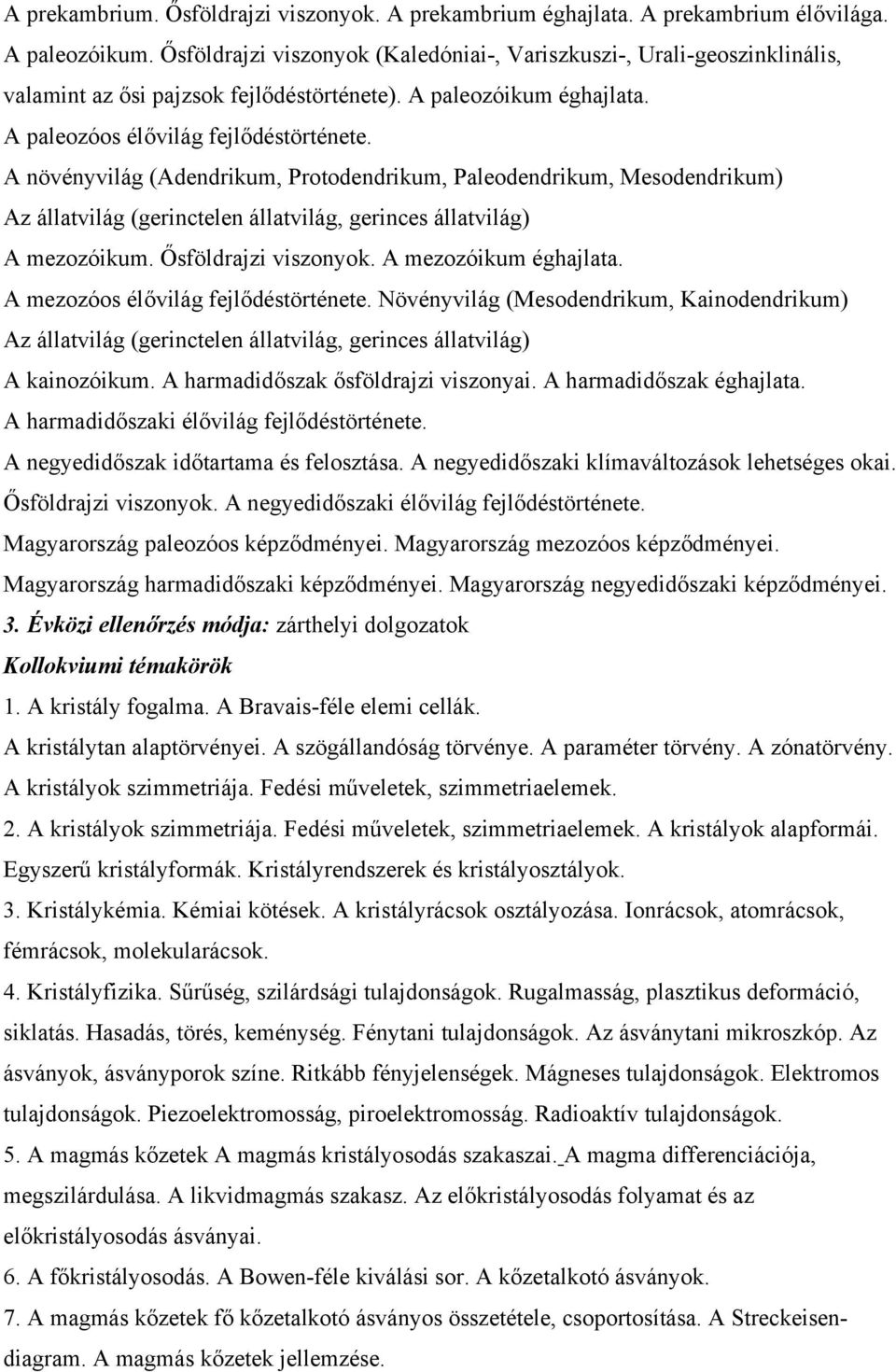 A növényvilág (Adendrikum, Protodendrikum, Paleodendrikum, Mesodendrikum) Az állatvilág (gerinctelen állatvilág, gerinces állatvilág) A mezozóikum. Ősföldrajzi viszonyok. A mezozóikum éghajlata.