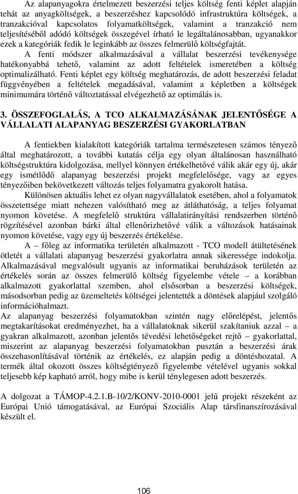 A fenti módszer alkalmazásával a vállalat beszerzési tevékenysége hatékonyabbá tehető, valamint az adott feltételek ismeretében a költség optimalizálható.
