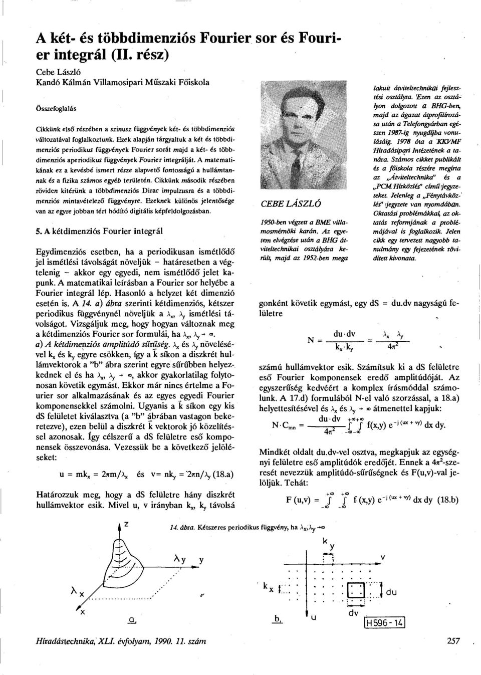 Ezek alapján tárgyaltuk a két és többdimenziós periodikus függvények Fourier sorát majd a két- és többdimenziós aperiodikus függvények Fourier integrálját.