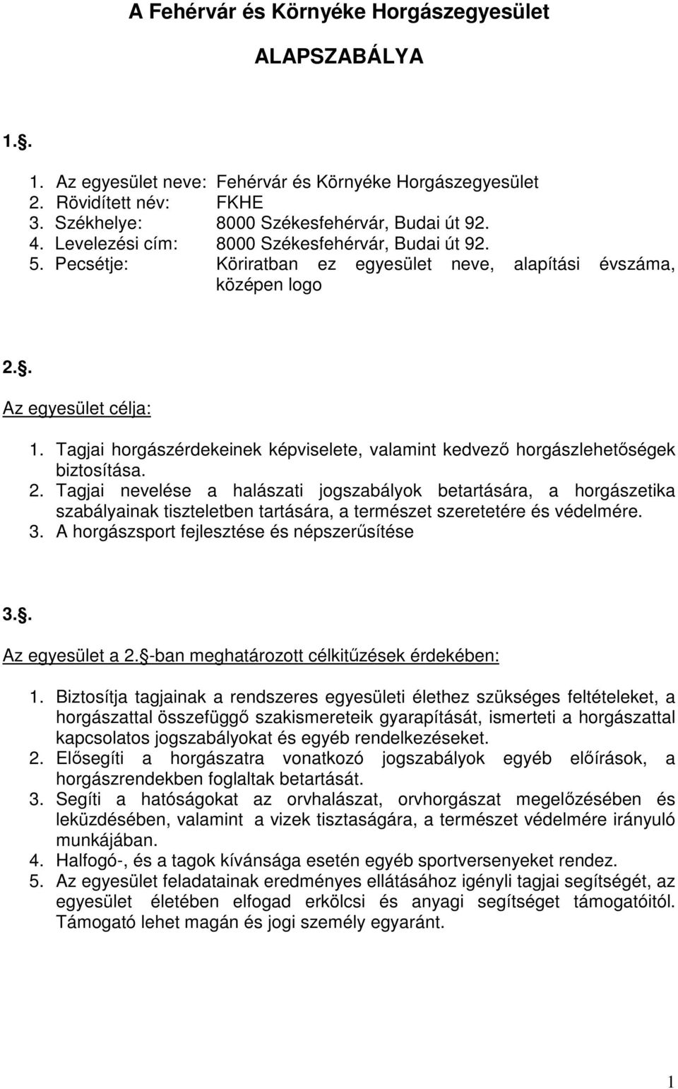 Tagjai horgászérdekeinek képviselete, valamint kedvező horgászlehetőségek biztosítása. 2.