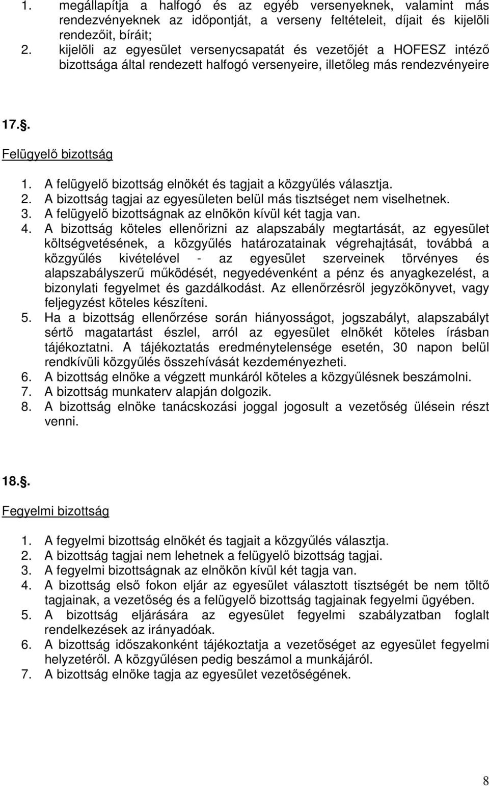 A felügyelő bizottság elnökét és tagjait a közgyűlés választja. 2. A bizottság tagjai az egyesületen belül más tisztséget nem viselhetnek. 3. A felügyelő bizottságnak az elnökön kívül két tagja van.