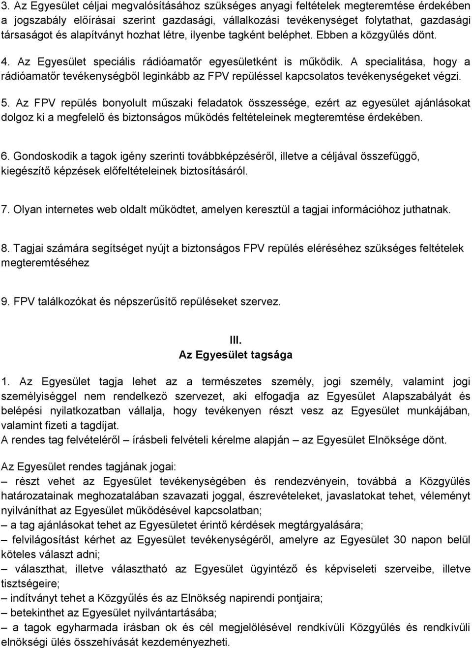 A specialitása, hogy a rádióamatőr tevékenységből leginkább az FPV repüléssel kapcsolatos tevékenységeket végzi. 5.