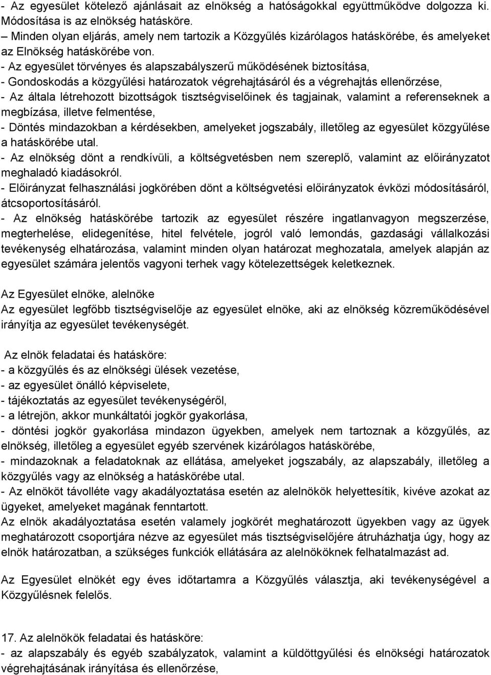 - Az egyesület törvényes és alapszabályszerű működésének biztosítása, - Gondoskodás a közgyűlési határozatok végrehajtásáról és a végrehajtás ellenőrzése, - Az általa létrehozott bizottságok