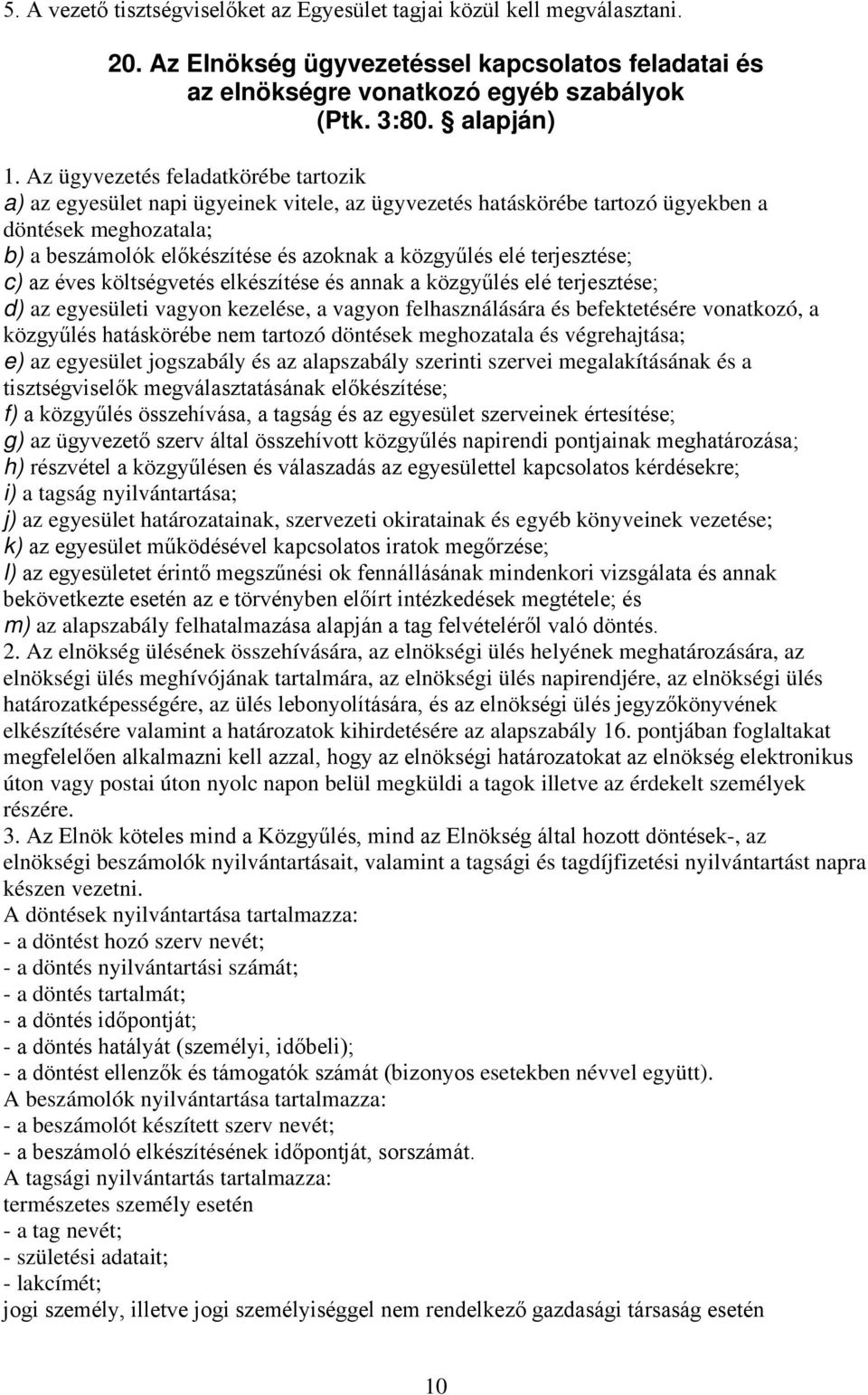 terjesztése; c) az éves költségvetés elkészítése és annak a közgyűlés elé terjesztése; d) az egyesületi vagyon kezelése, a vagyon felhasználására és befektetésére vonatkozó, a közgyűlés hatáskörébe