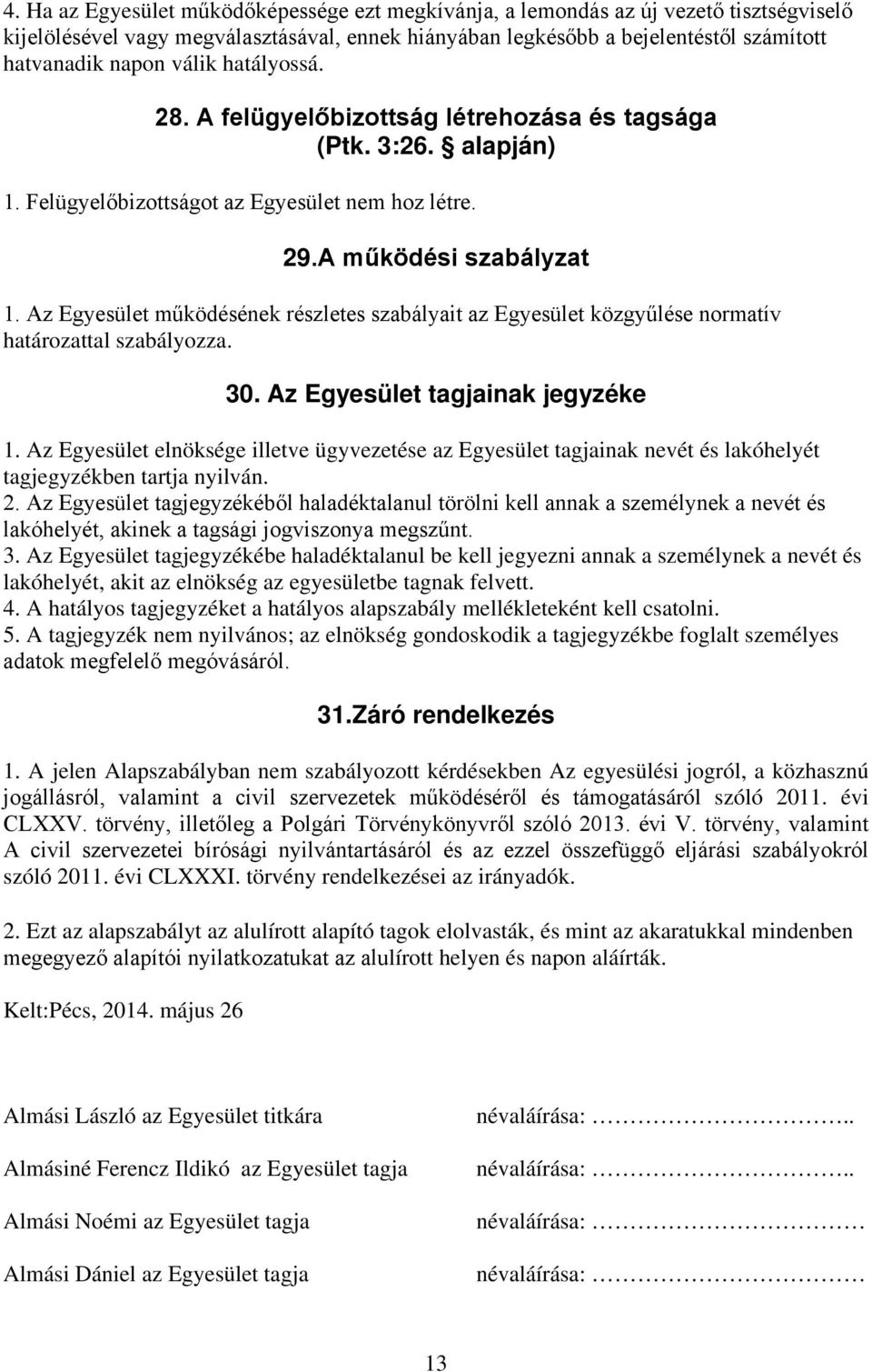 Az Egyesület működésének részletes szabályait az Egyesület közgyűlése normatív határozattal szabályozza. 30. Az Egyesület tagjainak jegyzéke 1.