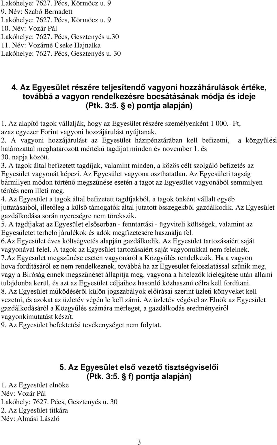 3:5. e) pontja alapján) 1. Az alapító tagok vállalják, hogy az Egyesület részére személyenként 1 000.- Ft, azaz egyezer Forint vagyoni hozzájárulást nyújtanak. 2.