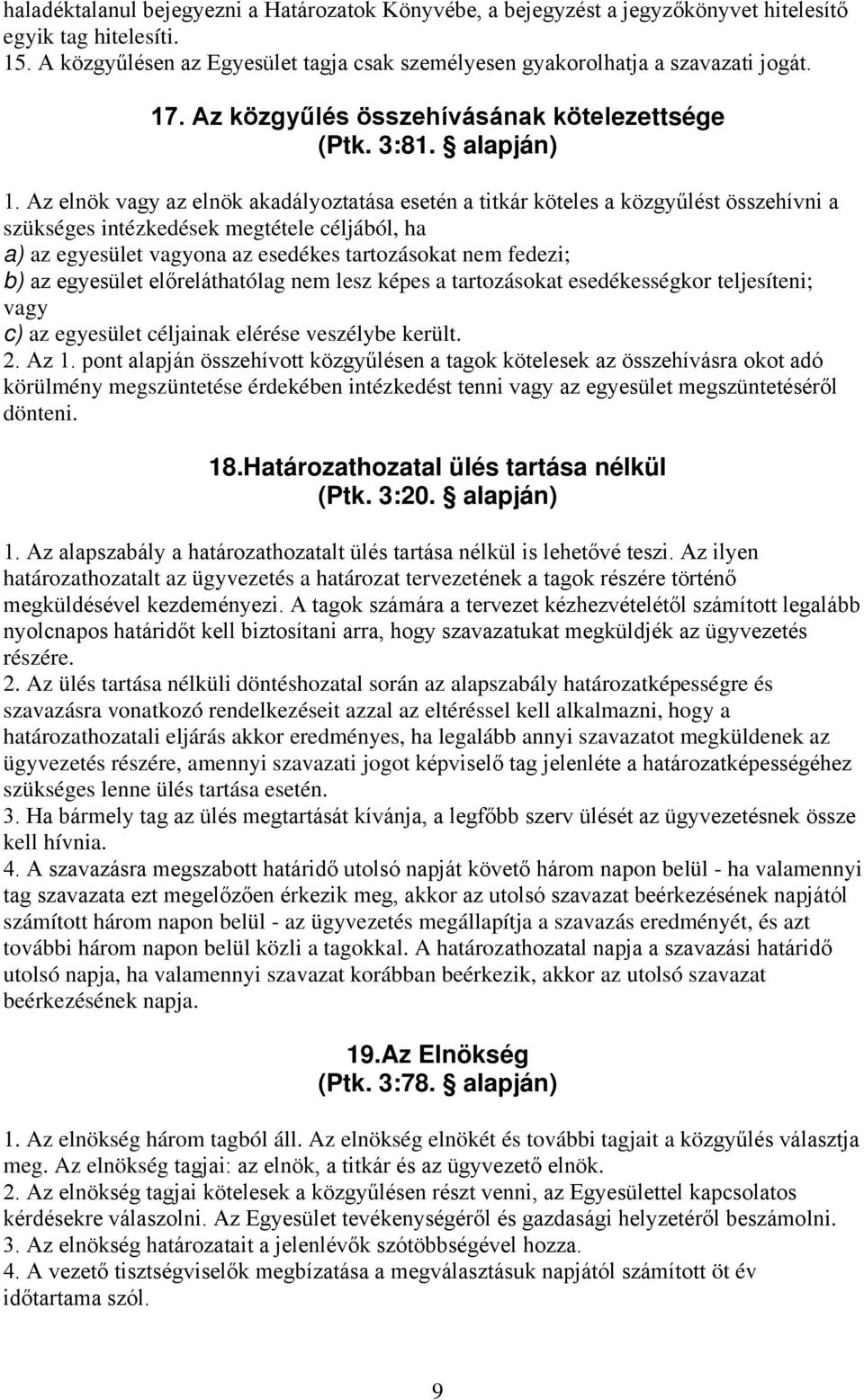 Az elnök vagy az elnök akadályoztatása esetén a titkár köteles a közgyűlést összehívni a szükséges intézkedések megtétele céljából, ha a) az egyesület vagyona az esedékes tartozásokat nem fedezi; b)