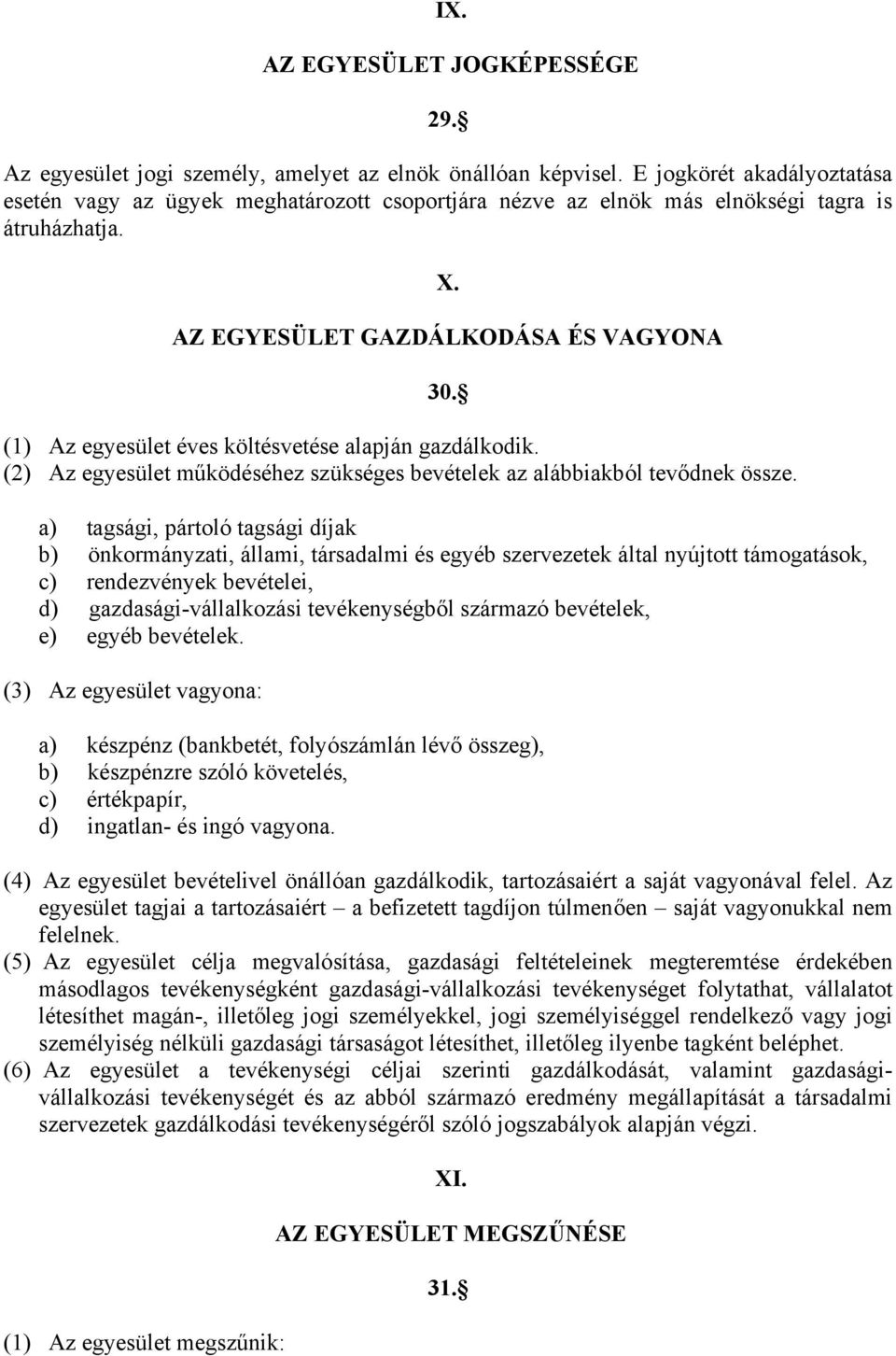 (1) Az egyesület éves költésvetése alapján gazdálkodik. (2) Az egyesület működéséhez szükséges bevételek az alábbiakból tevődnek össze.