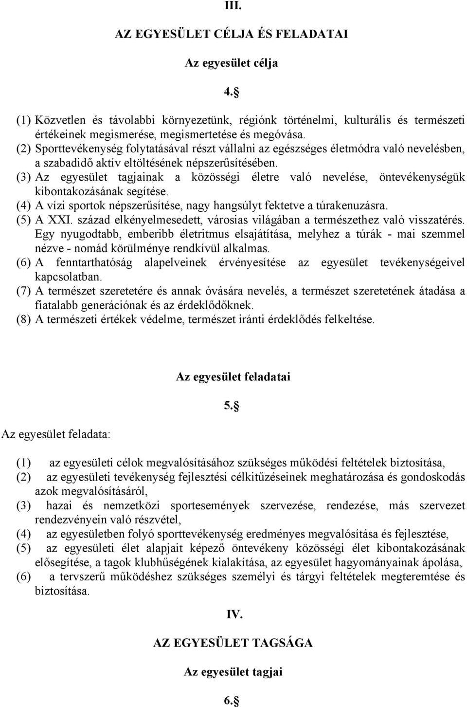 (3) Az egyesület tagjainak a közösségi életre való nevelése, öntevékenységük kibontakozásának segítése. (4) A vízi sportok népszerűsítése, nagy hangsúlyt fektetve a túrakenuzásra. (5) A XXI.