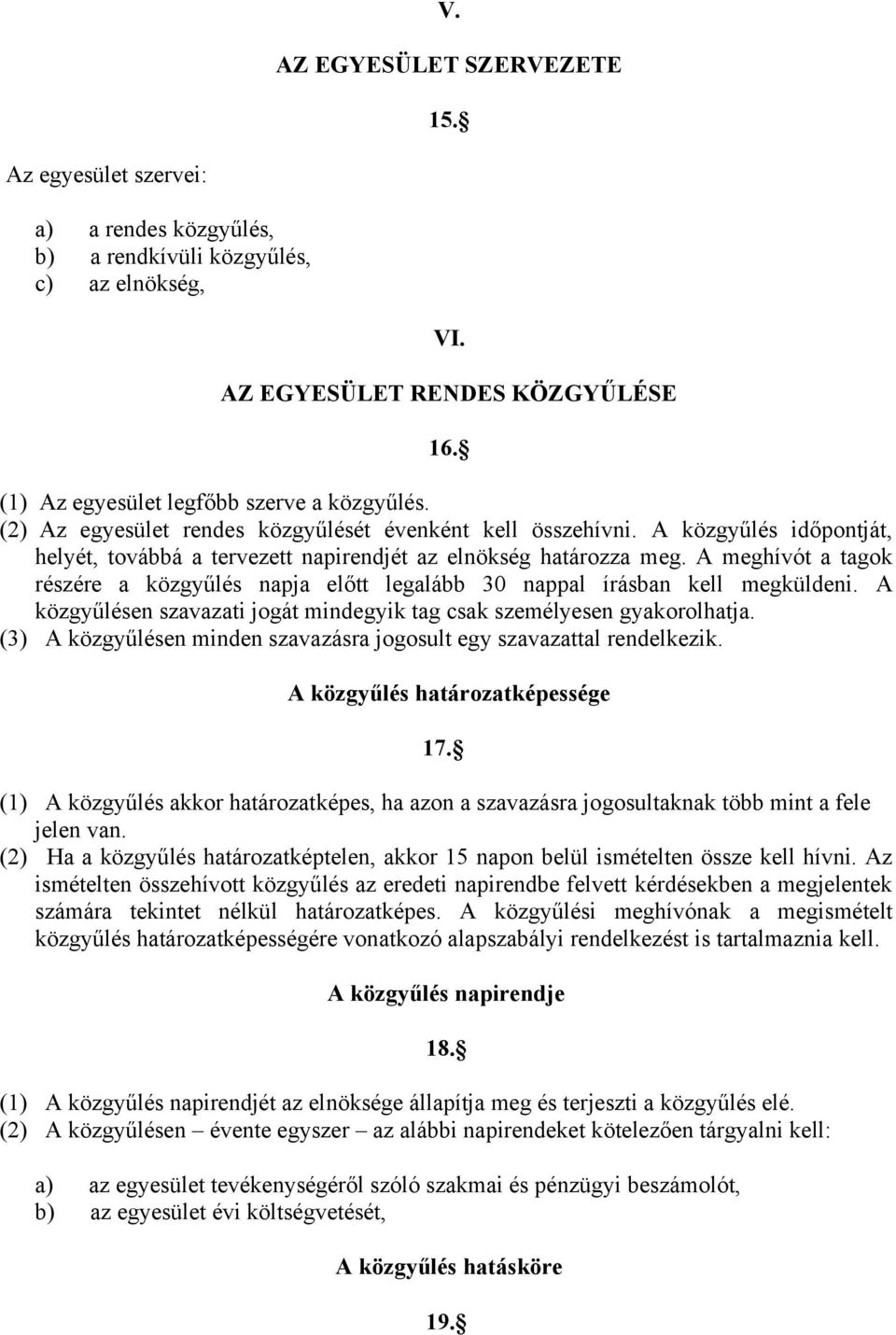 A meghívót a tagok részére a közgyűlés napja előtt legalább 30 nappal írásban kell megküldeni. A közgyűlésen szavazati jogát mindegyik tag csak személyesen gyakorolhatja.