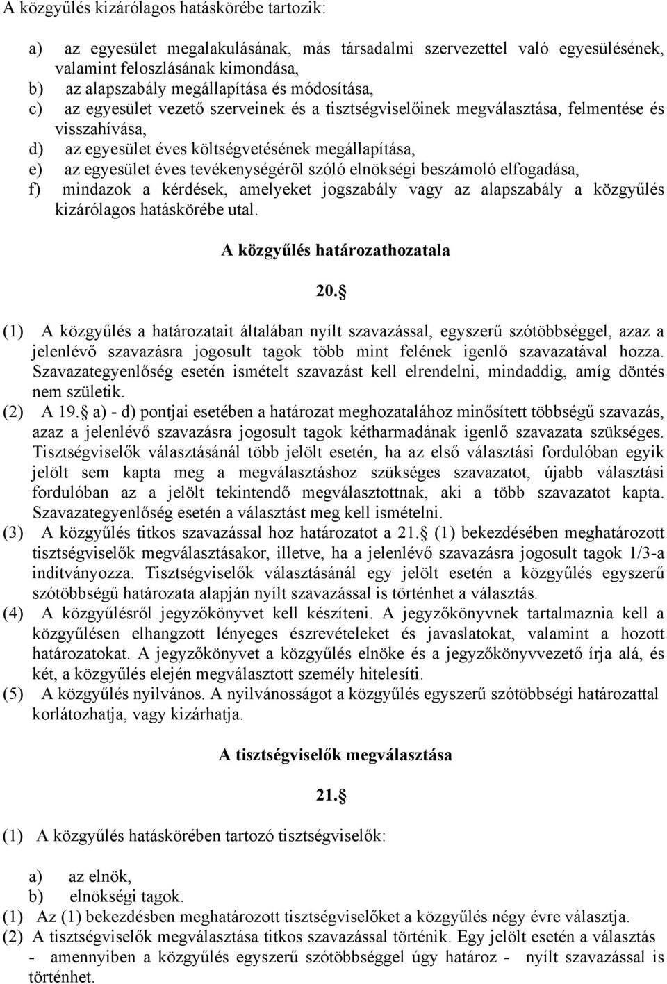 tevékenységéről szóló elnökségi beszámoló elfogadása, f) mindazok a kérdések, amelyeket jogszabály vagy az alapszabály a közgyűlés kizárólagos hatáskörébe utal. A közgyűlés határozathozatala 20.