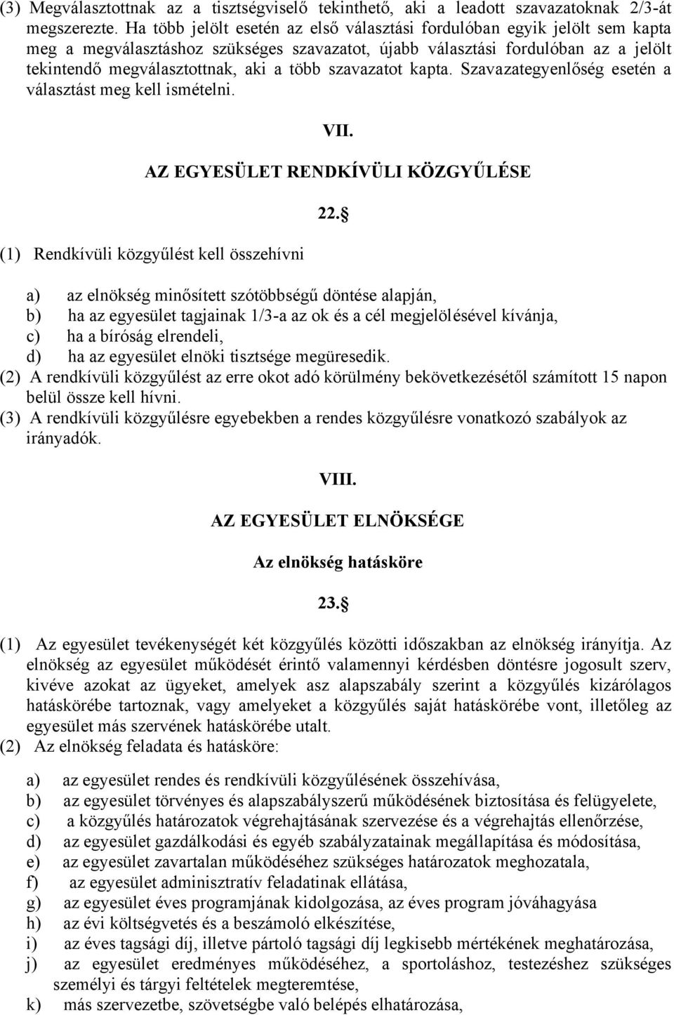 szavazatot kapta. Szavazategyenlőség esetén a választást meg kell ismételni. VII. AZ EGYESÜLET RENDKÍVÜLI KÖZGYŰLÉSE (1) Rendkívüli közgyűlést kell összehívni 22.