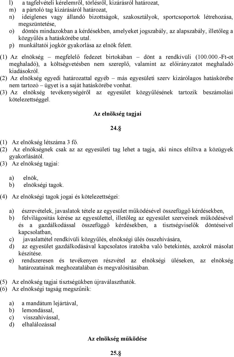 (1) Az elnökség megfelelő fedezet birtokában dönt a rendkívüli (100.000.-Ft-ot meghaladó), a költségvetésben nem szereplő, valamint az előirányzatot meghaladó kiadásokról.