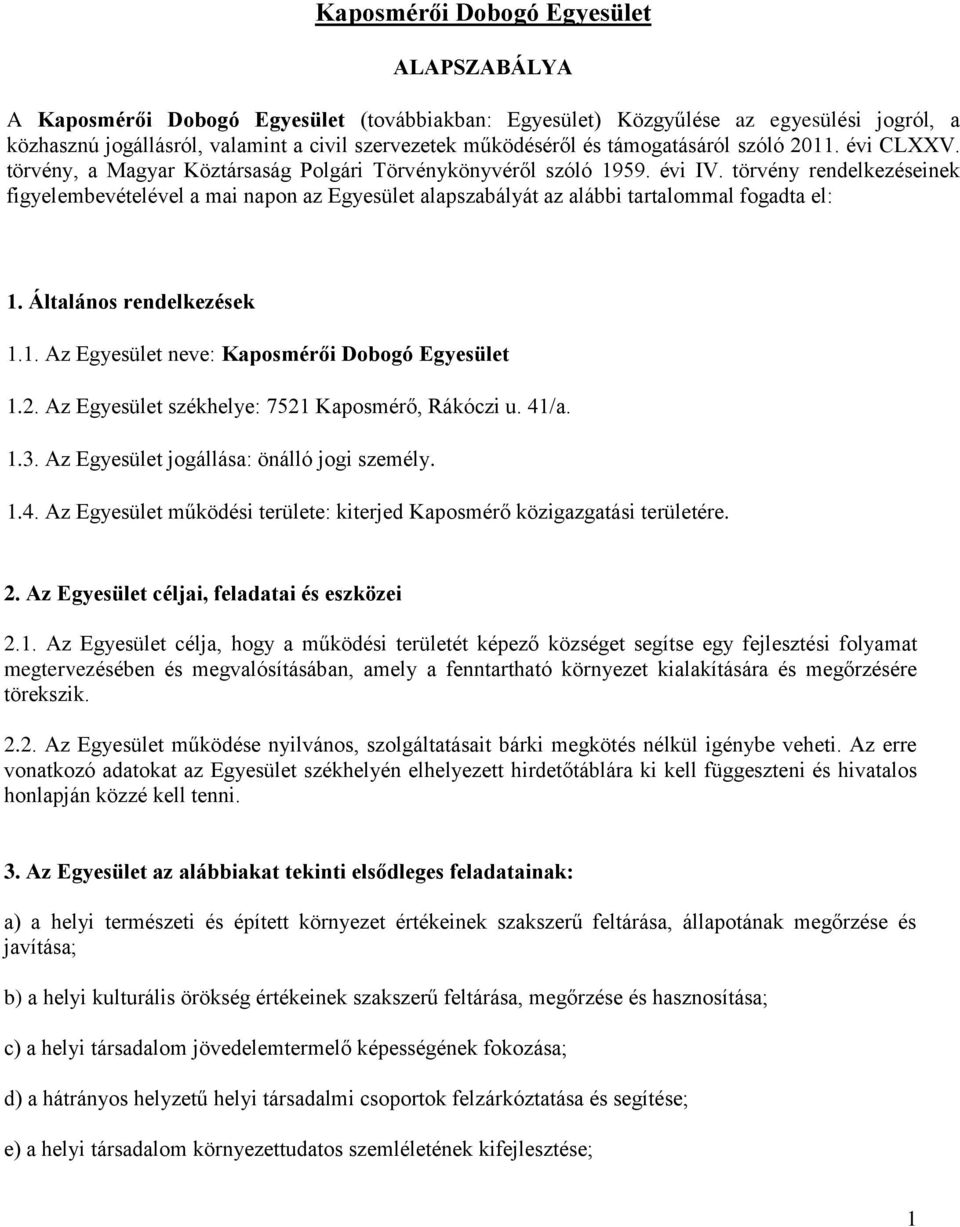 törvény rendelkezéseinek figyelembevételével a mai napon az Egyesület alapszabályát az alábbi tartalommal fogadta el: 1. Általános rendelkezések 1.1. Az Egyesület neve: Kaposmérői Dobogó Egyesület 1.