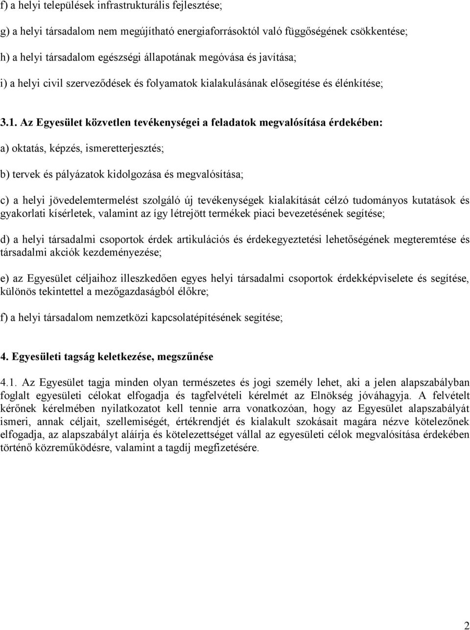 Az Egyesület közvetlen tevékenységei a feladatok megvalósítása érdekében: a) oktatás, képzés, ismeretterjesztés; b) tervek és pályázatok kidolgozása és megvalósítása; c) a helyi jövedelemtermelést